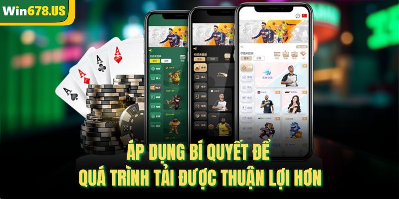 Áp dụng bí quyết để quá trình tải được thuận lợi hơn