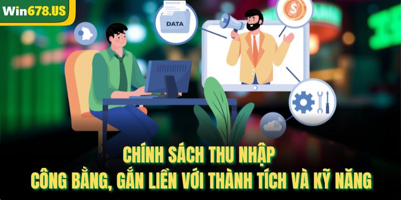 Chính sách thu nhập công bằng, gắn liền với thành tích và kỹ năng