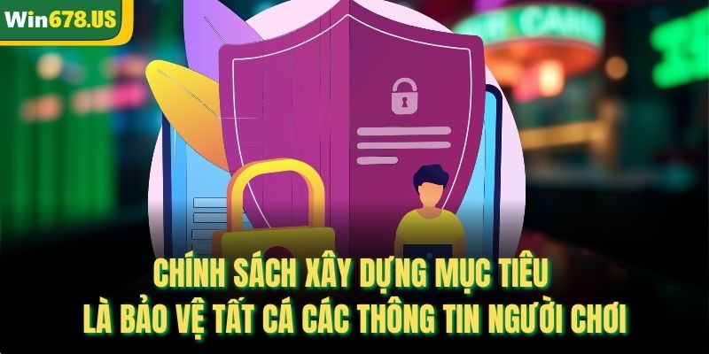 Chính sách xây dựng mục tiêu là bảo vệ tất cá các thông tin người chơi