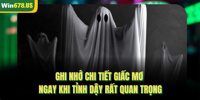 Ghi nhớ chi tiết giấc mơ ngay khi tỉnh dậy rất quan trọng