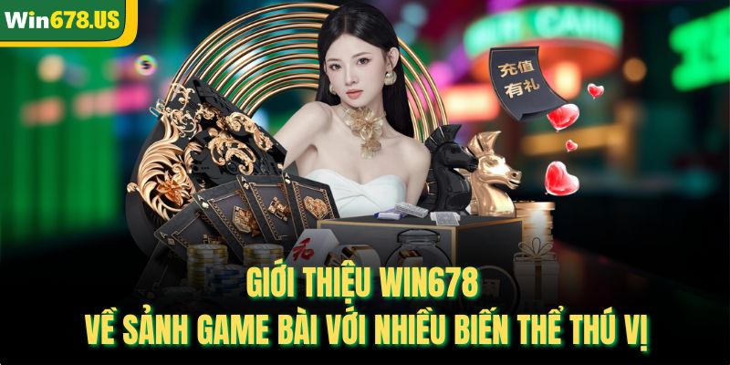 Giới thiệu Win678 về sảnh game bài với nhiều biến thể thú vị