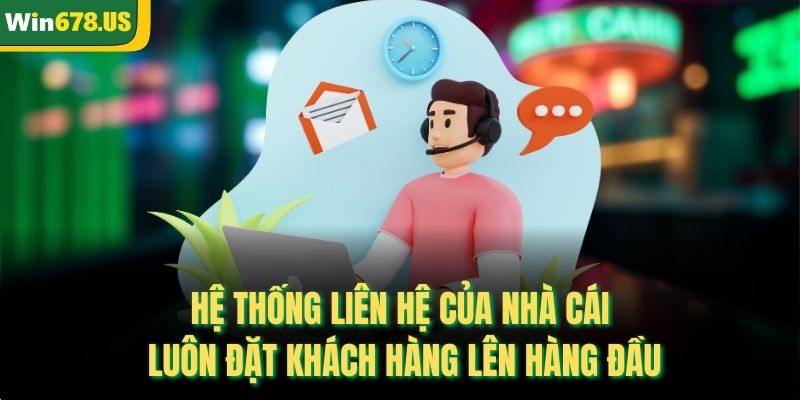 Hệ thống liên hệ của nhà cái luôn đặt khách hàng lên hàng đầu
