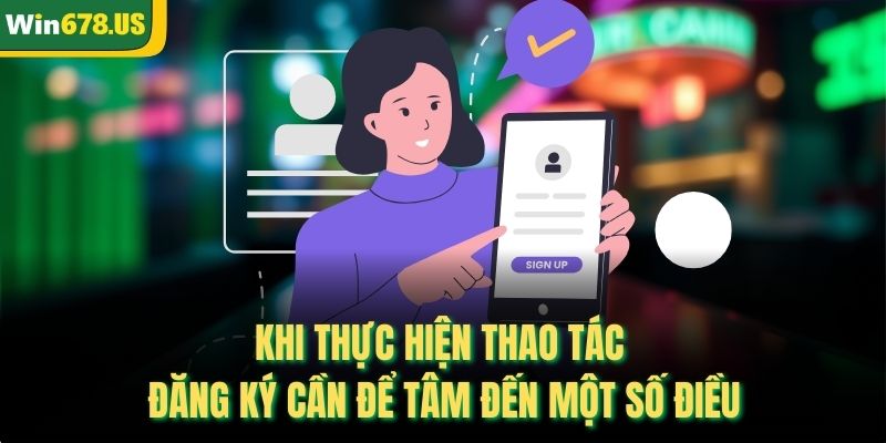 Khi thực hiện thao tác đăng ký cần để tâm đến một số điều