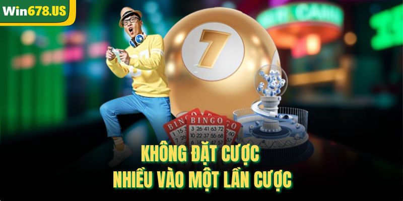 Không đặt cược nhiều vào một lần cược