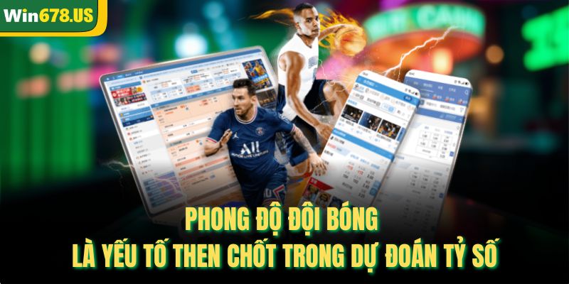 Phong độ đội bóng là yếu tố then chốt trong dự đoán tỷ số