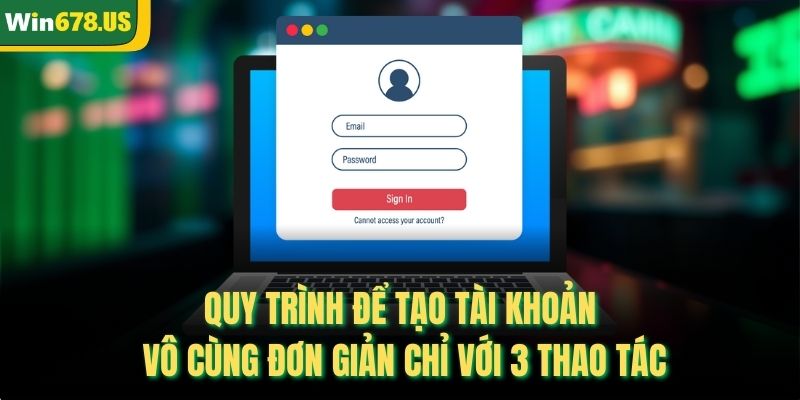 Quy trình để tạo tài khoản vô cùng đơn giản chỉ với 3 thao tác