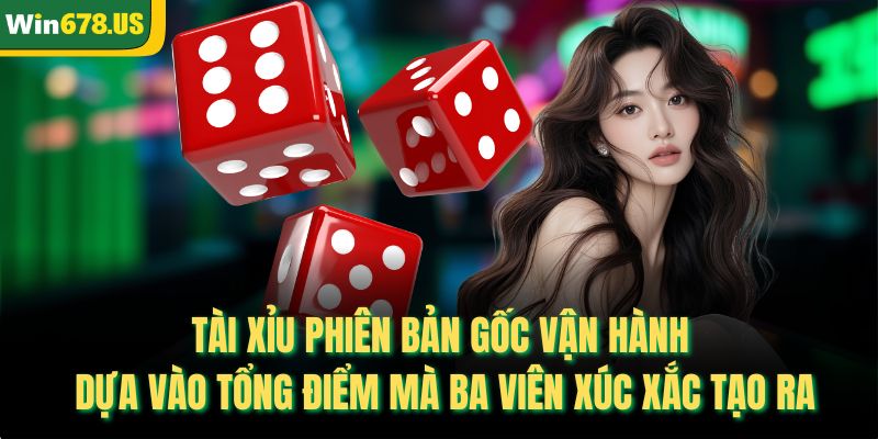 Tài xỉu phiên bản gốc vận hành dựa vào tổng điểm mà ba viên xúc xắc tạo ra