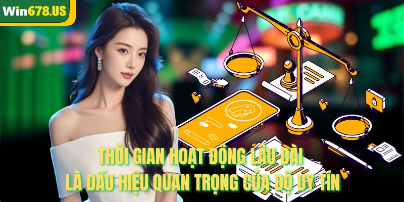Thời gian hoạt động lâu dài là dấu hiệu quan trọng của độ uy tín