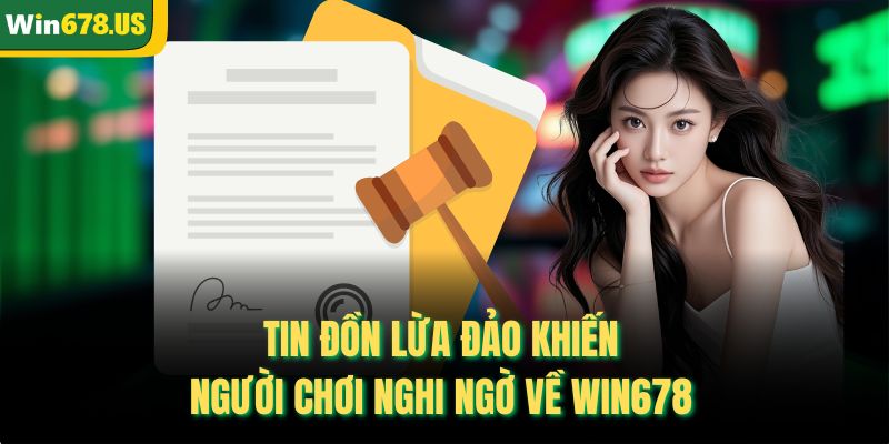 Tin đồn lừa đảo khiến người chơi nghi ngờ về WIN678 